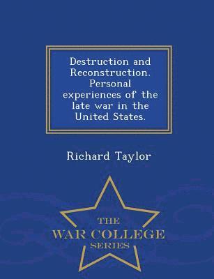 Destruction and Reconstruction. Personal Experiences of the Late War in the United States. - War College Series 1