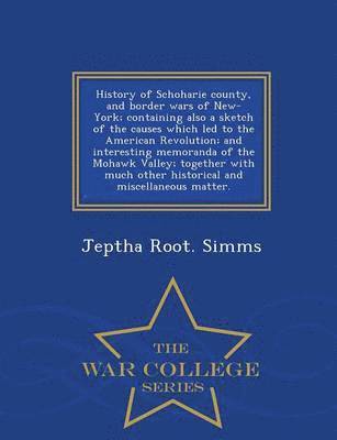 bokomslag History of Schoharie county, and border wars of New-York; containing also a sketch of the causes which led to the American Revolution; and interesting memoranda of the Mohawk Valley; together with ...