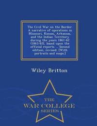bokomslag The Civil War on the Border. A narrative of operations in Missouri, Kansas, Arkansas, and the Indian Territory during the years 1861-62 (1863-65), based upon the official reports ... Second edition,