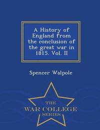 bokomslag A History of England from the conclusion of the great war in 1815. Vol. II - War College Series