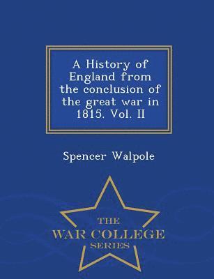 History of England from the conclusion of the great war in 1815. Vol. II - War College Series