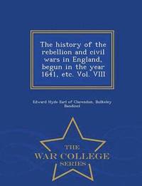 bokomslag history of the rebellion and civil wars in England, begun in the year 1641, etc. Vol. VIII - War College Series
