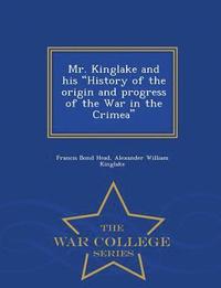 bokomslag Mr. Kinglake and His History of the Origin and Progress of the War in the Crimea - War College Series