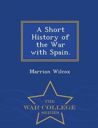 bokomslag A Short History of the War with Spain. - War College Series