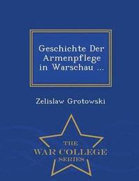 bokomslag Geschichte Der Armenpflege in Warschau ... - War College Series