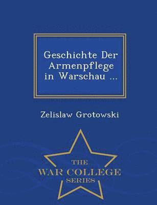 Geschichte Der Armenpflege in Warschau ... - War College Series 1