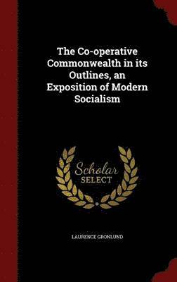 The Co-operative Commonwealth in its Outlines, an Exposition of Modern Socialism 1