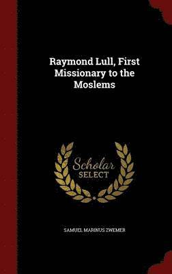 Raymond Lull, First Missionary to the Moslems 1