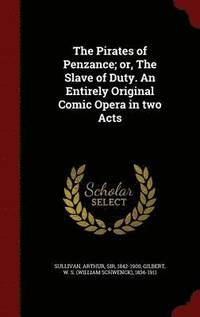 bokomslag Pirates of Penzance; or, The Slave of Duty. An Entirely Original Comic Opera in two Acts