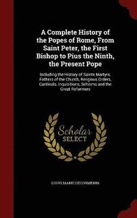 bokomslag A Complete History of the Popes of Rome, From Saint Peter, the First Bishop to Pius the Ninth, the Present Pope