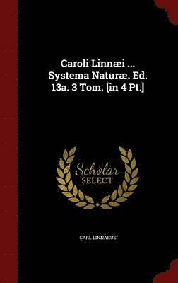 Caroli Linni ... Systema Natur. Ed. 13a. 3 Tom. [in 4 Pt.] 1