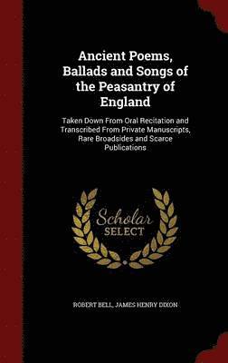 Ancient Poems, Ballads and Songs of the Peasantry of England 1