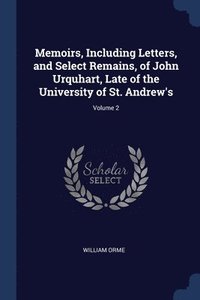 bokomslag Memoirs, Including Letters, and Select Remains, of John Urquhart, Late of the University of St. Andrew's; Volume 2