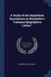 bokomslag A Study of the Sepulchral Inscriptions in Buecheler's &quot;Carmina Epigraphica Latina,&quot;