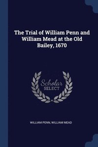 bokomslag The Trial of William Penn and William Mead at the Old Bailey, 1670