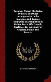 bokomslag Design in Nature Illustrated by Spiral and Other Arrangements in the Inorganic and Organic Kingdoms as Exemplified in Matter, Force, Life, Growth, Rhythms, &c., Especially in Crystals, Plants, and