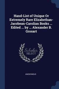bokomslag Hand-List of Unique Or Extremely Rare Elizabethan- Jacobean-Carolian Books ... Edited ... by ... Alexander B. Grosart