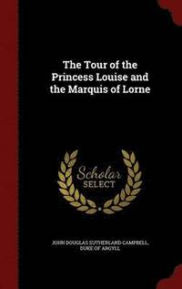 bokomslag The Tour of the Princess Louise and the Marquis of Lorne