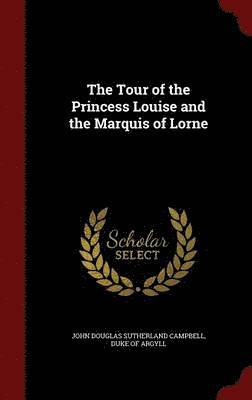 The Tour of the Princess Louise and the Marquis of Lorne 1