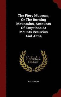 bokomslag The Fiery Museum, Or The Burning Mountains, Accounts Of Eruptions At Mounts Vesuvius And tna