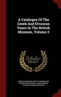 bokomslag A Catalogue Of The Greek And Etruscan Vases In The British Museum, Volume 3
