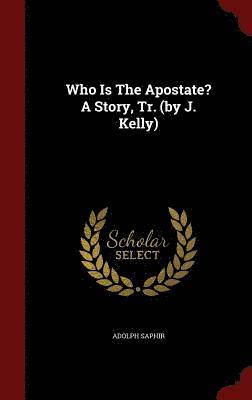 Who Is The Apostate? A Story, Tr. (by J. Kelly) 1