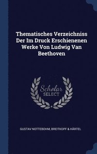 bokomslag Thematisches Verzeichniss Der Im Druck Erschienenen Werke Von Ludwig Van Beethoven