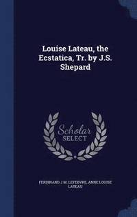 bokomslag Louise Lateau, the Ecstatica, Tr. by J.S. Shepard