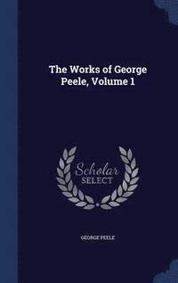 bokomslag The Works of George Peele, Volume 1