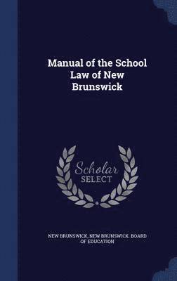 Manual of the School Law of New Brunswick 1
