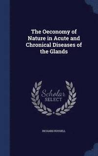 bokomslag The Oeconomy of Nature in Acute and Chronical Diseases of the Glands