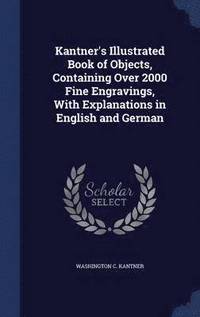 bokomslag Kantner's Illustrated Book of Objects, Containing Over 2000 Fine Engravings, With Explanations in English and German