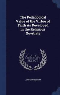 bokomslag The Pedagogical Value of the Virtue of Faith As Developed in the Religious Novitiate