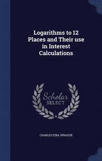 bokomslag Logarithms to 12 Places and Their use in Interest Calculations