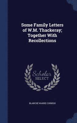 Some Family Letters of W.M. Thackeray; Together With Recollections 1