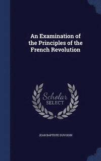 bokomslag An Examination of the Principles of the French Revolution
