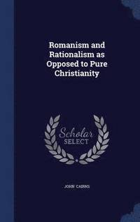 bokomslag Romanism and Rationalism as Opposed to Pure Christianity
