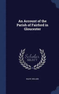 An Account of the Parish of Fairford in Gloucester 1