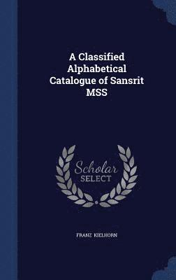 Classified Alphabetical Catalogue of Sansḳrit MSS