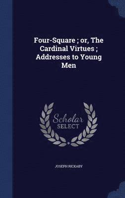 Joseph Rickaby - Four-Square; or, The Cardinal Virtues; Addresses to Young Men, Inbunden