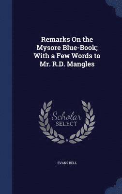 Remarks On the Mysore Blue-Book; With a Few Words to Mr. R.D. Mangles 1