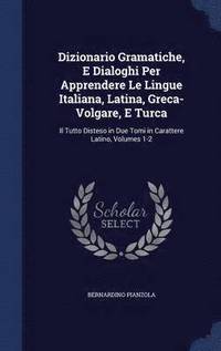 bokomslag Dizionario Gramatiche, E Dialoghi Per Apprendere Le Lingue Italiana, Latina, Greca-Volgare, E Turca