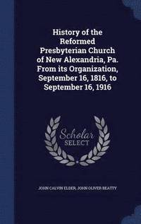 bokomslag History of the Reformed Presbyterian Church of New Alexandria, Pa. From its Organization, September 16, 1816, to September 16, 1916