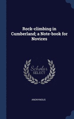 Rock-climbing in Cumberland; a Note-book for Novices 1