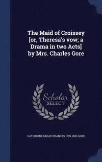 bokomslag Maid of Croissey [or, Theresa's vow; a Drama in two Acts] by Mrs. Charles Gore
