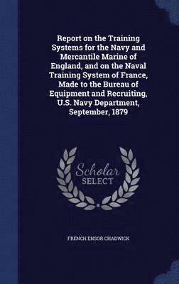 bokomslag Report on the Training Systems for the Navy and Mercantile Marine of England, and on the Naval Training System of France, Made to the Bureau of Equipment and Recruiting, U.S. Navy Department,