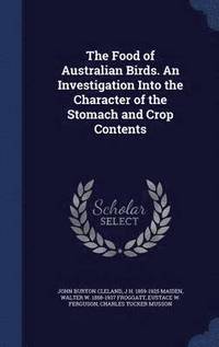 bokomslag The Food of Australian Birds. An Investigation Into the Character of the Stomach and Crop Contents