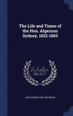 bokomslag The Life and Times of the Hon. Algernon Sydney, 1622-1683