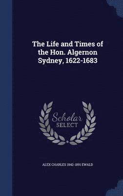 Life and Times of the Hon. Algernon Sydney, 1622-1683