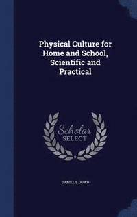 bokomslag Physical Culture for Home and School, Scientific and Practical